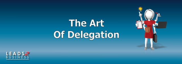 The Art Of Delegation - Leads 2 Business Blog